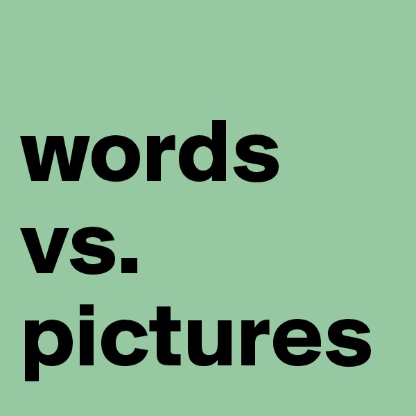 
words vs. pictures