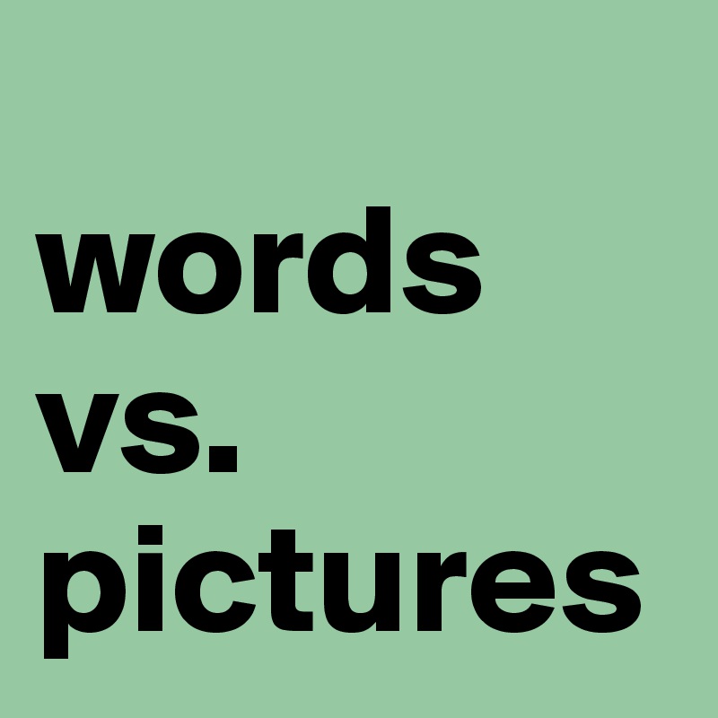 
words vs. pictures