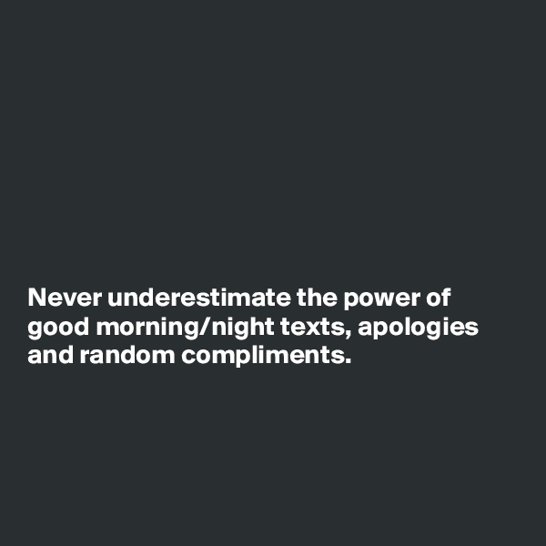 








Never underestimate the power of
good morning/night texts, apologies
and random compliments. 




