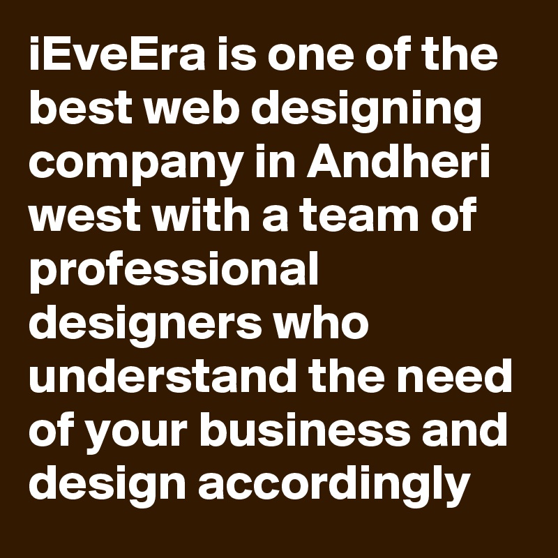 iEveEra is one of the best web designing company in Andheri west with a team of professional designers who understand the need of your business and design accordingly