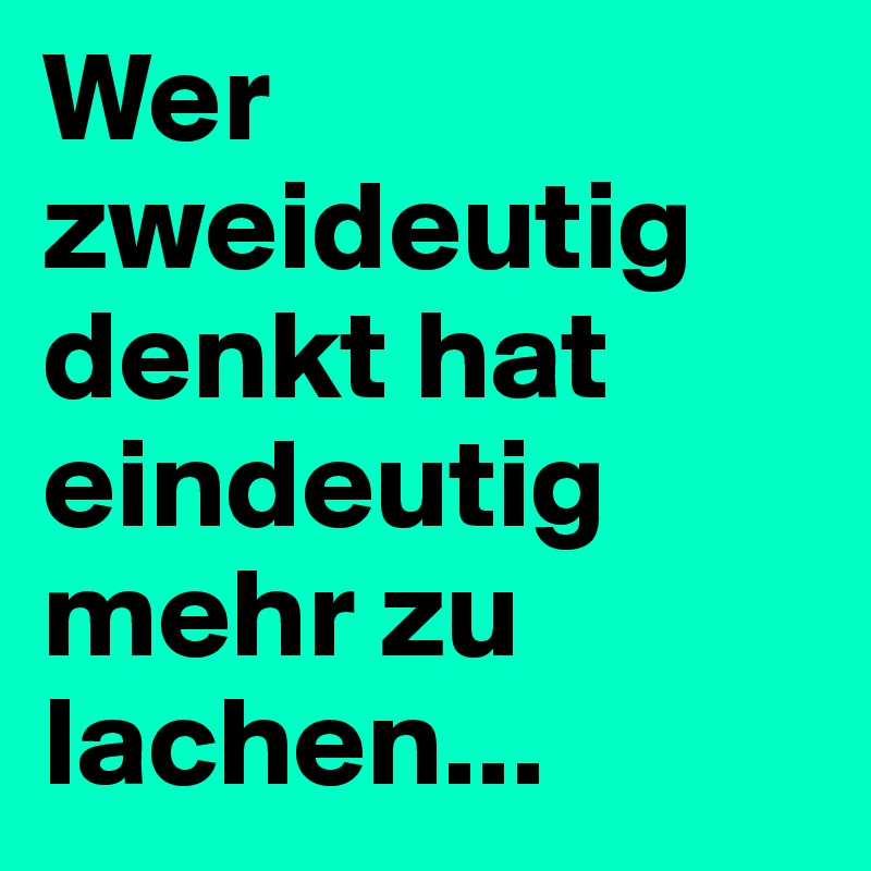 Wer Zweideutig Denkt Hat Eindeutig Mehr Zu Lachen