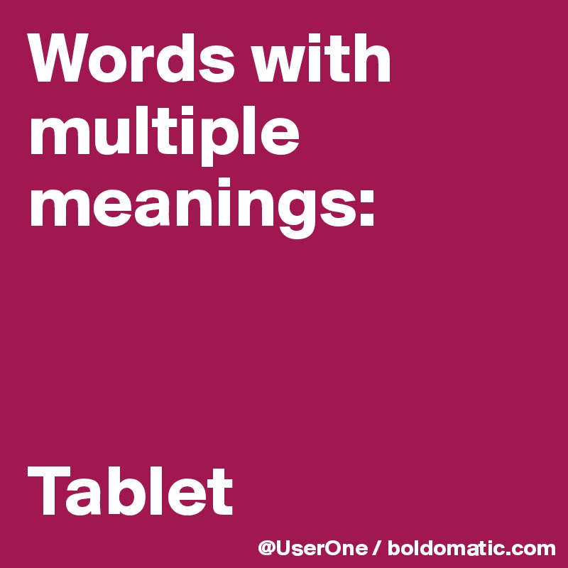 Words with
multiple meanings:



Tablet