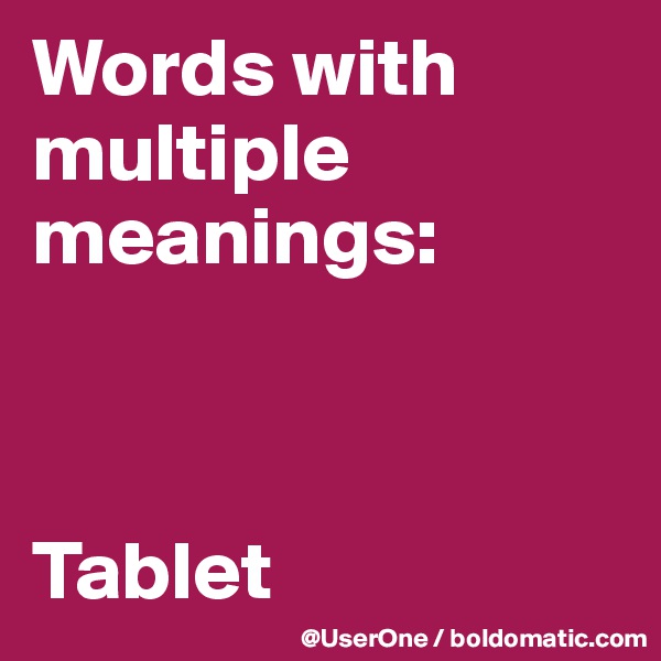 Words with
multiple meanings:



Tablet