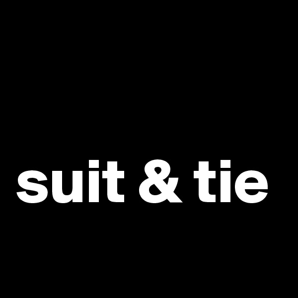 

suit & tie