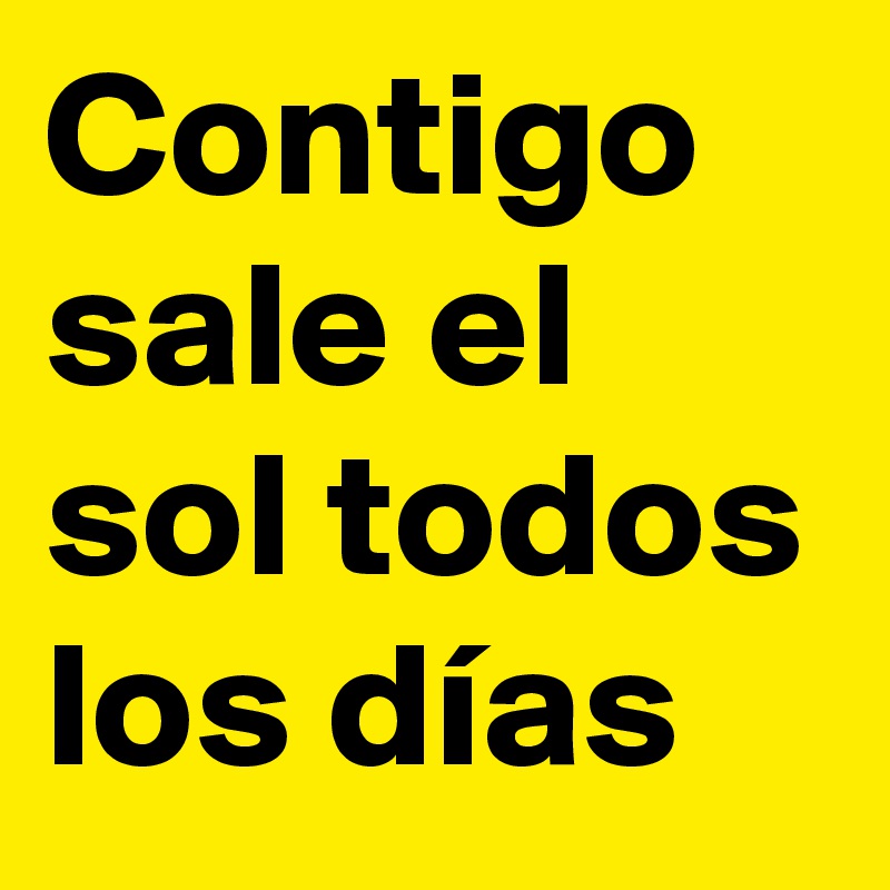Contigo sale el sol todos los días