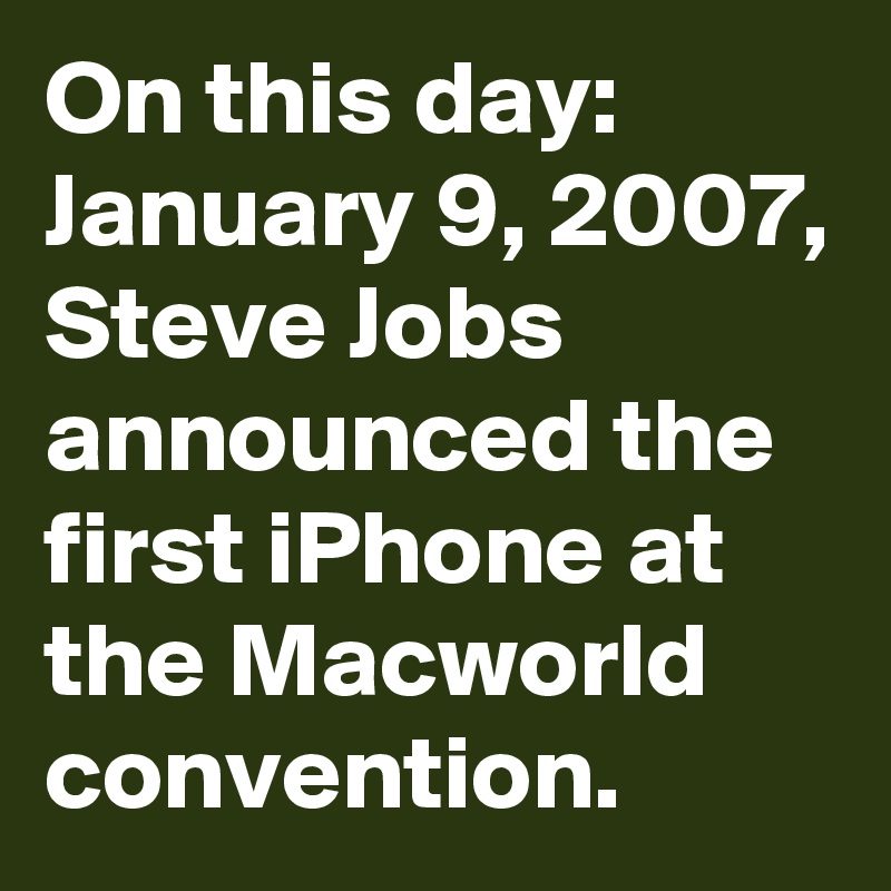 On this day:
January 9, 2007, Steve Jobs announced the first iPhone at the Macworld convention.