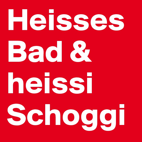 Heisses Bad & heissi Schoggi