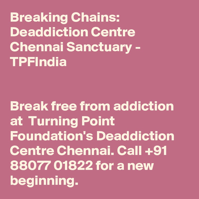 Breaking Chains: Deaddiction Centre Chennai Sanctuary - TPFIndia


Break free from addiction at  Turning Point Foundation's Deaddiction Centre Chennai. Call +91 88077 01822 for a new beginning.