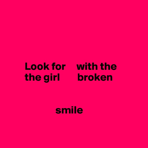 




        Look for     with the 
        the girl        broken 
 
                                              
                      smile 

