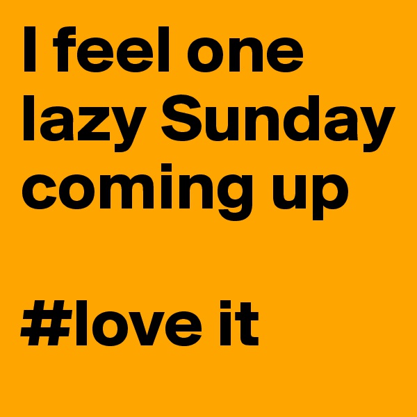 I feel one lazy Sunday coming up

#love it
