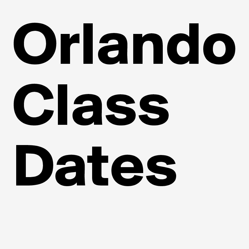 Orlando 
Class Dates