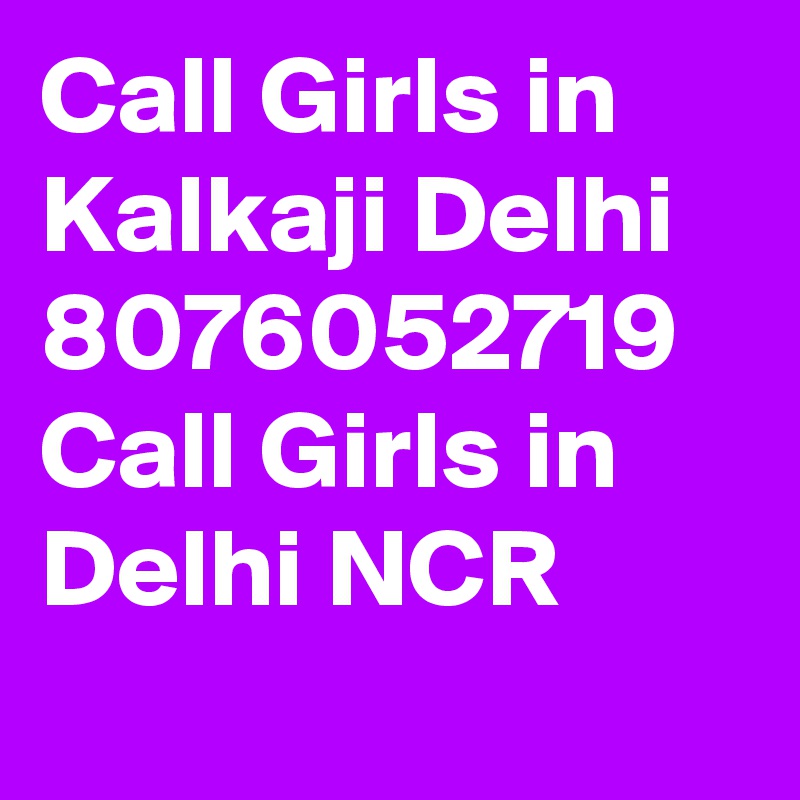 Call Girls in Kalkaji Delhi 8076052719 Call Girls in Delhi NCR

