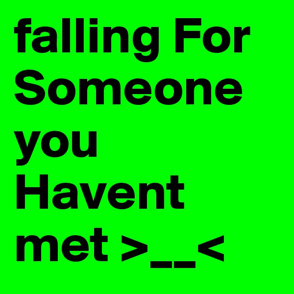 falling For Someone you Havent met >__<