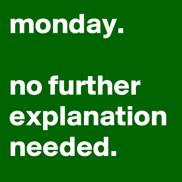 monday.

no further explanation needed.
