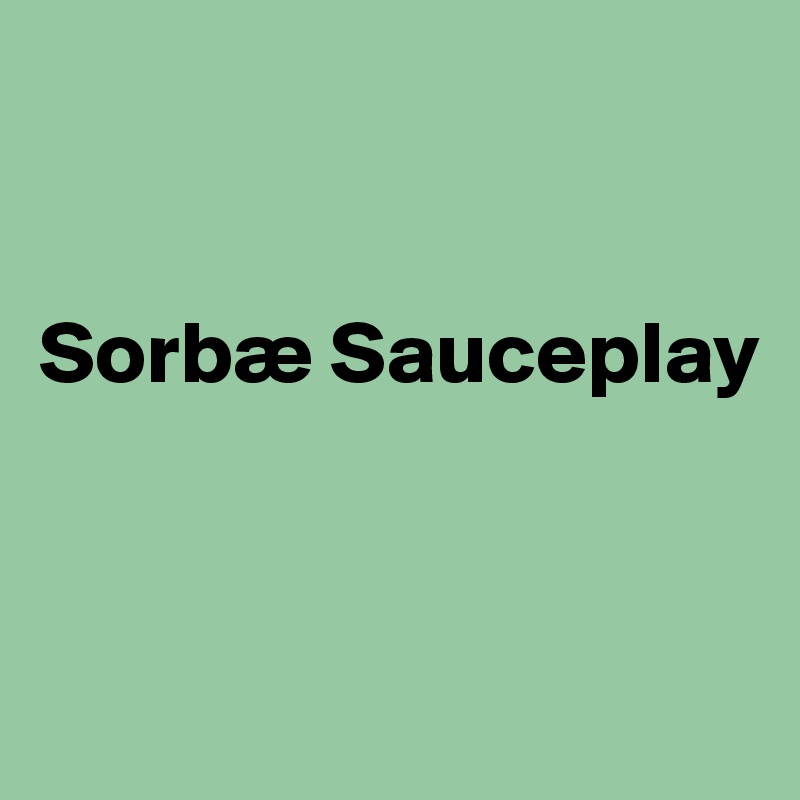 


Sorbæ Sauceplay



