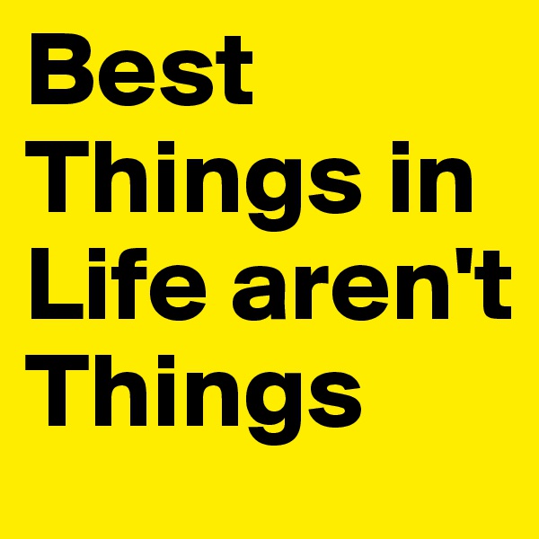 Best Things in Life aren't Things
