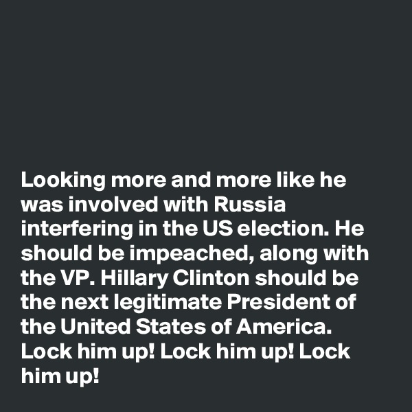 





Looking more and more like he was involved with Russia interfering in the US election. He should be impeached, along with the VP. Hillary Clinton should be the next legitimate President of the United States of America. Lock him up! Lock him up! Lock him up!