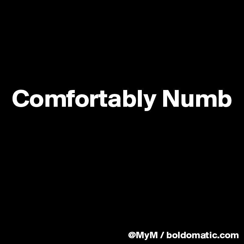 


Comfortably Numb



