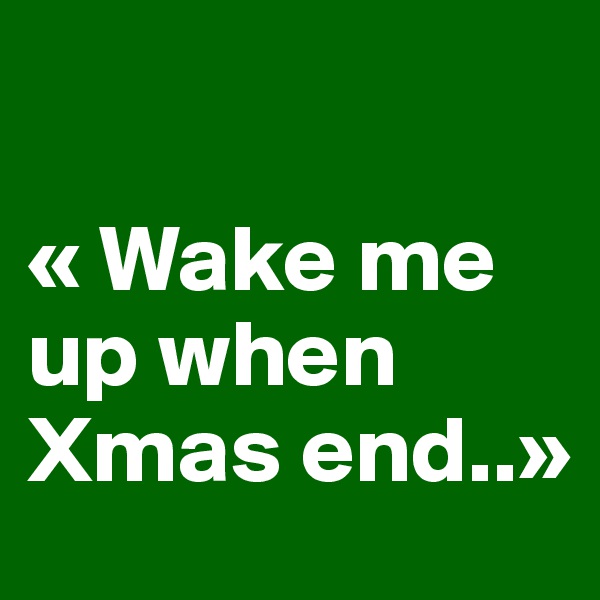 

« Wake me up when Xmas end..»