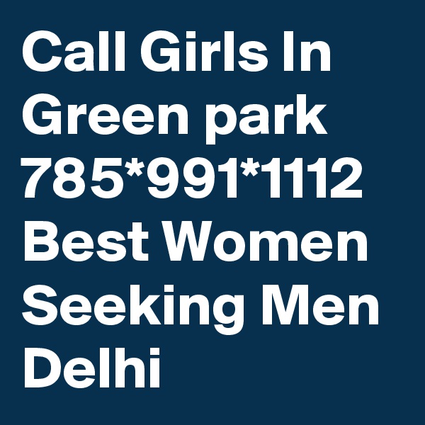 Call Girls In Green park 785*991*1112 Best Women Seeking Men Delhi