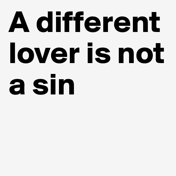 A different lover is not a sin

