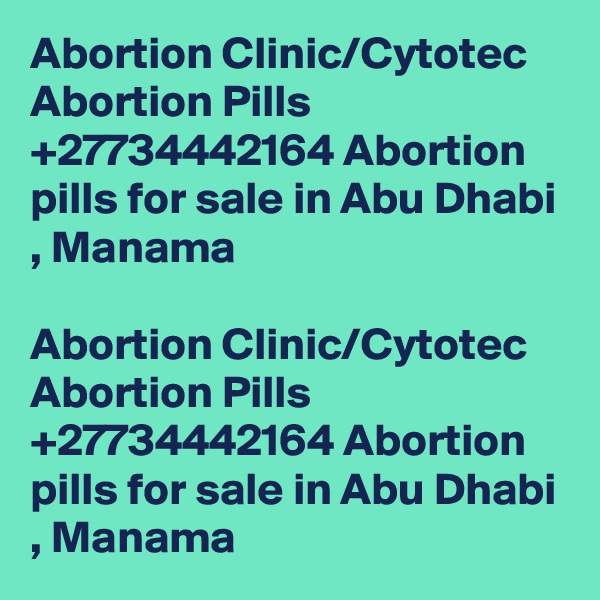 Abortion Clinic/Cytotec Abortion Pills +27734442164 Abortion pills for sale in Abu Dhabi , Manama

Abortion Clinic/Cytotec Abortion Pills +27734442164 Abortion pills for sale in Abu Dhabi , Manama