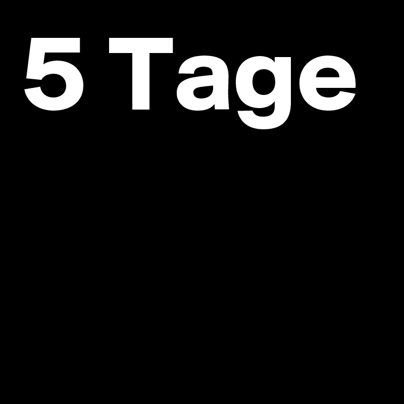 5 Tage