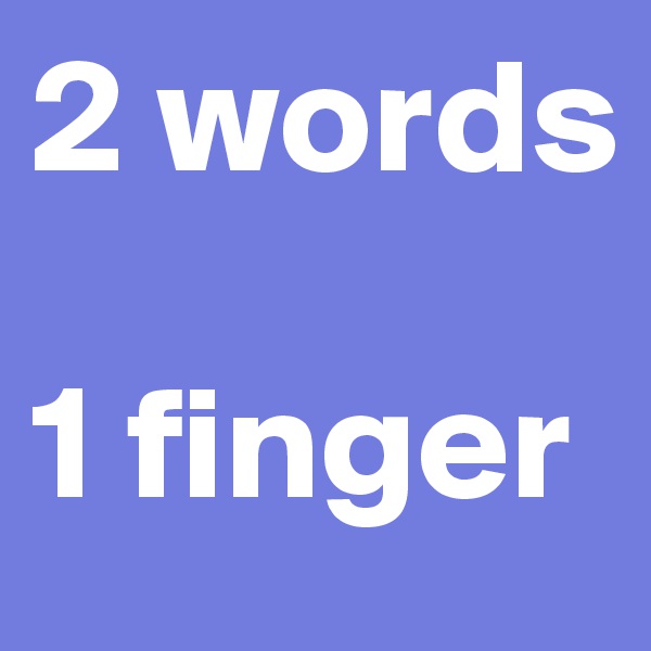 2 words

1 finger