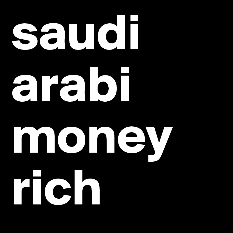 saudi arabi money rich