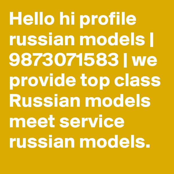 Hello hi profile russian models | 9873071583 | we provide top class Russian models meet service russian models.