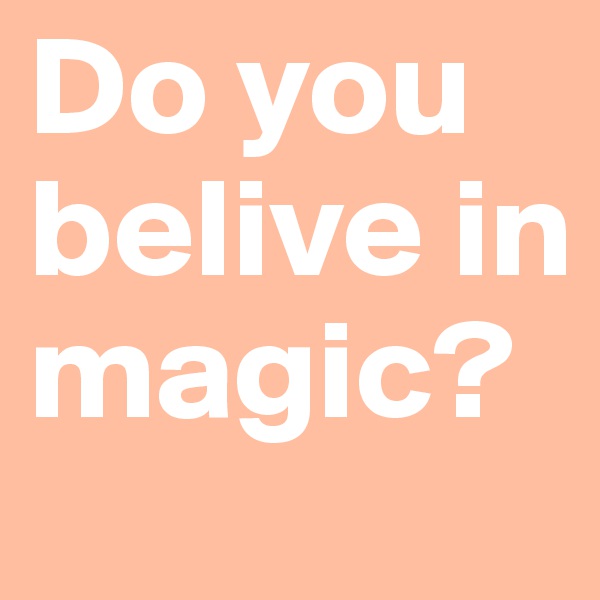 Do you belive in magic?