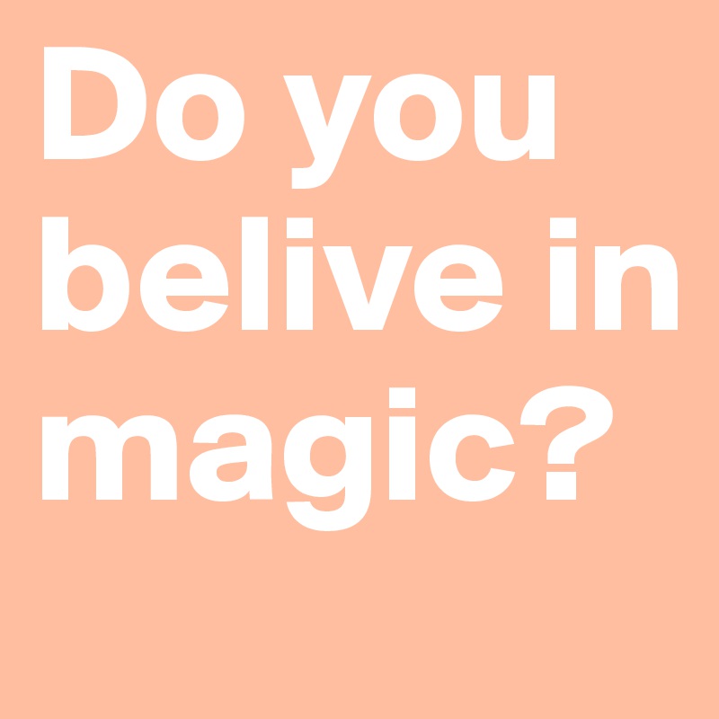 Do you belive in magic?