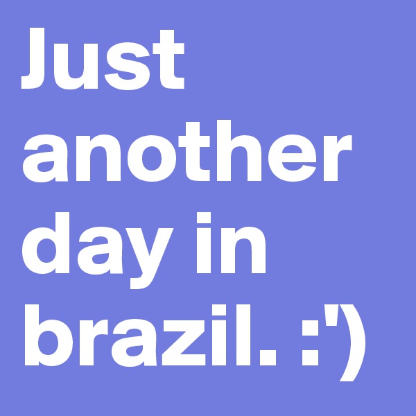 Just another day in brazil. :') 
