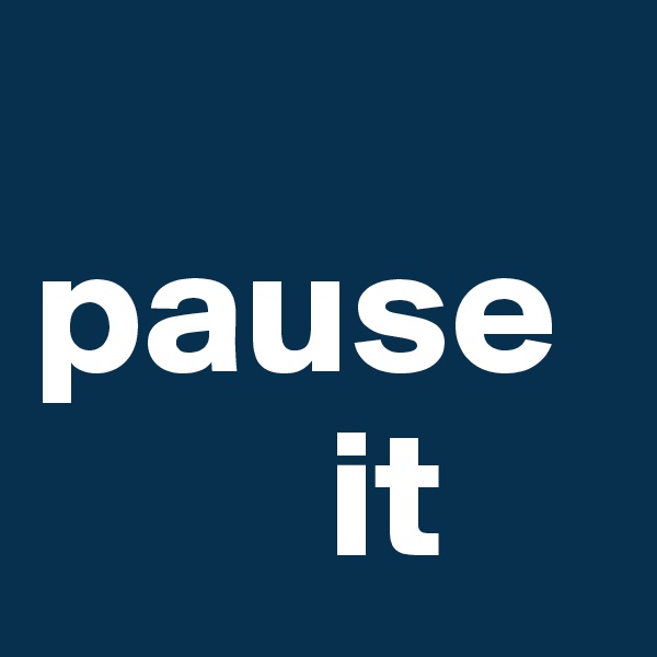 
pause    
        it