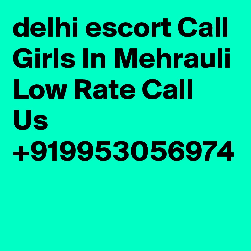 delhi escort Call Girls In Mehrauli Low Rate Call Us +919953056974 