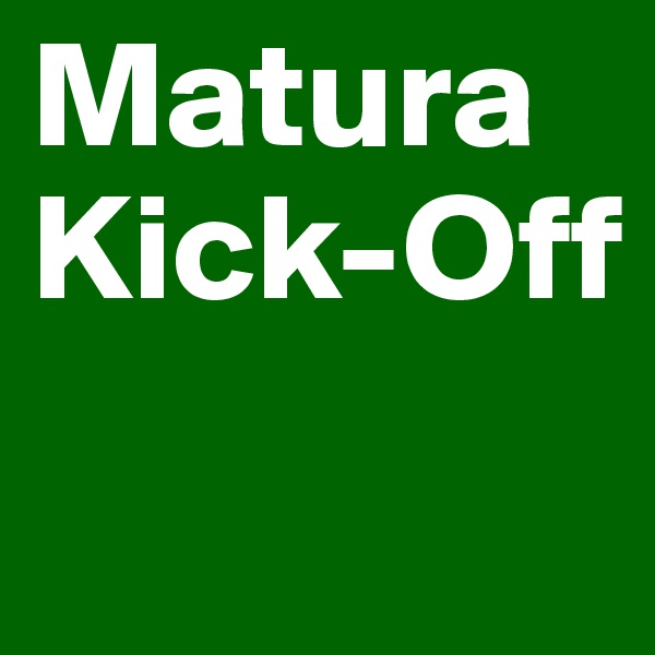 Matura
Kick-Off
