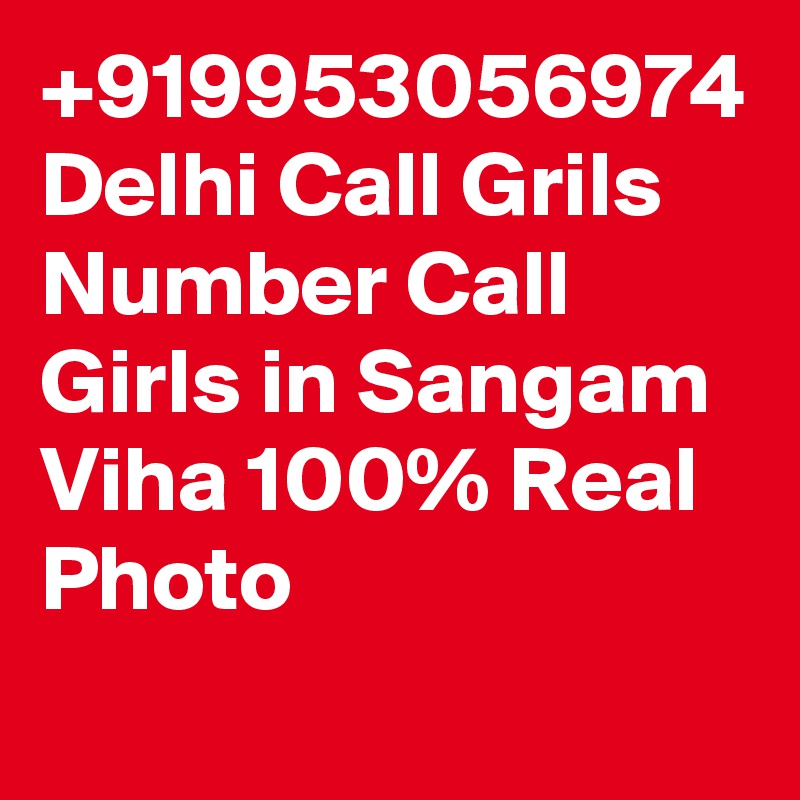 +919953056974 Delhi Call Grils Number Call Girls in Sangam Viha 100% Real Photo