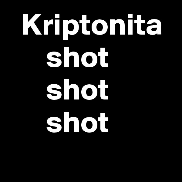   Kriptonita
      shot
      shot
      shot

