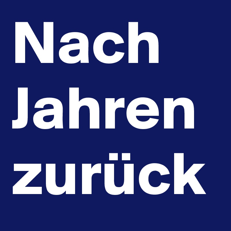 Nach Jahren zurück