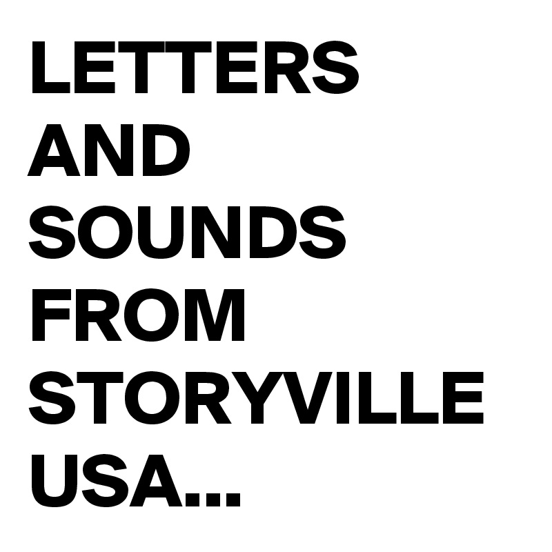 LETTERS AND SOUNDS  FROM STORYVILLE USA...
