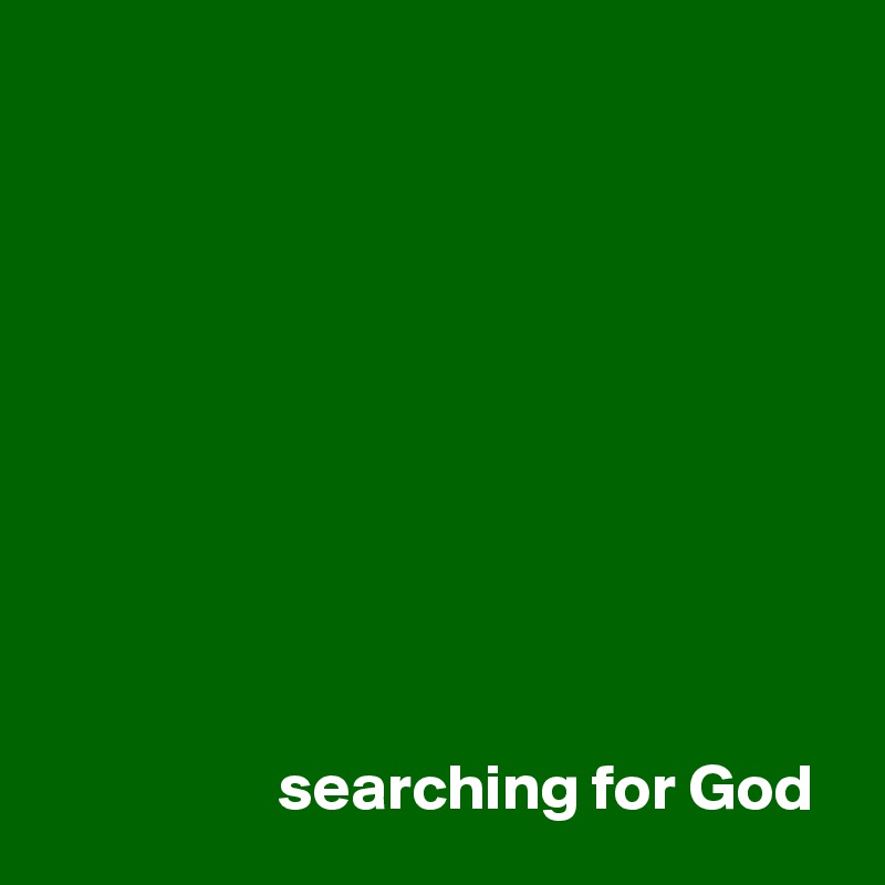      










                  searching for God