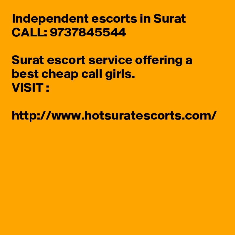 Independent escorts in Surat 
CALL: 9737845544

Surat escort service offering a best cheap call girls.
VISIT :

http://www.hotsuratescorts.com/
