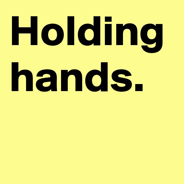 Holding hands.
