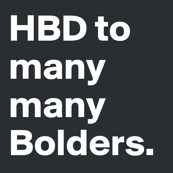 HBD to many many Bolders.