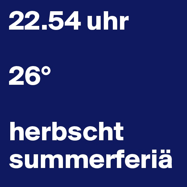 22.54 uhr

26°

herbscht
summerferiä