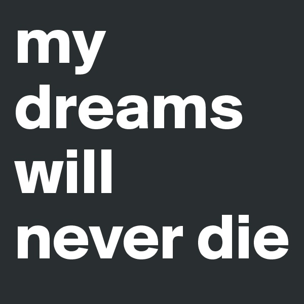 my dreams will never die
