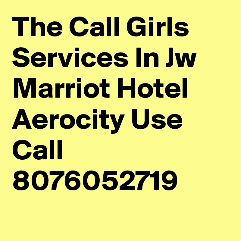 The Call Girls  Services In Jw Marriot Hotel Aerocity Use Call 8076052719
