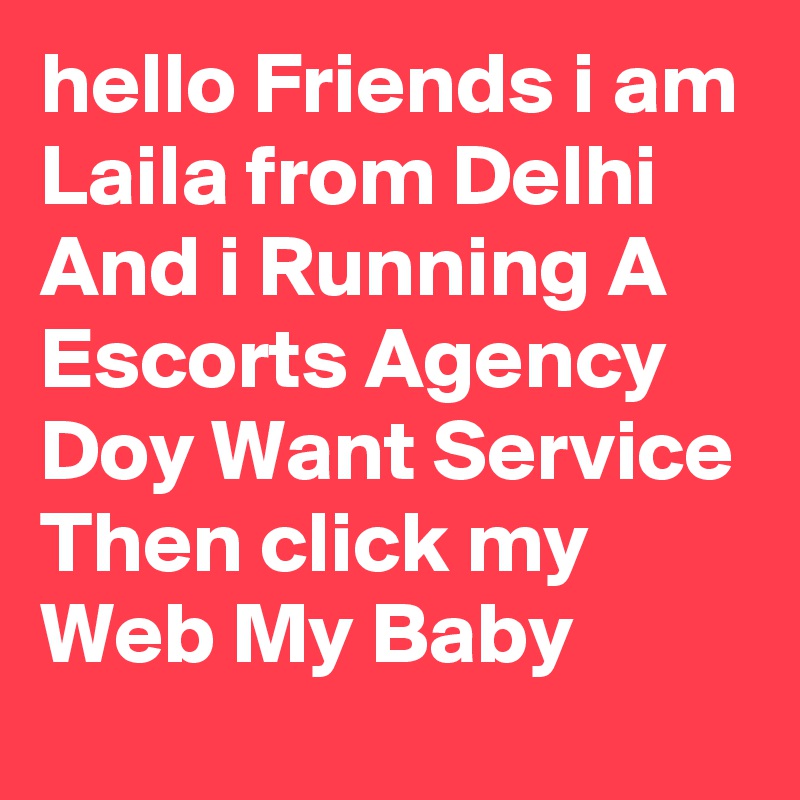 hello Friends i am Laila from Delhi And i Running A Escorts Agency 
Doy Want Service Then click my Web My Baby
