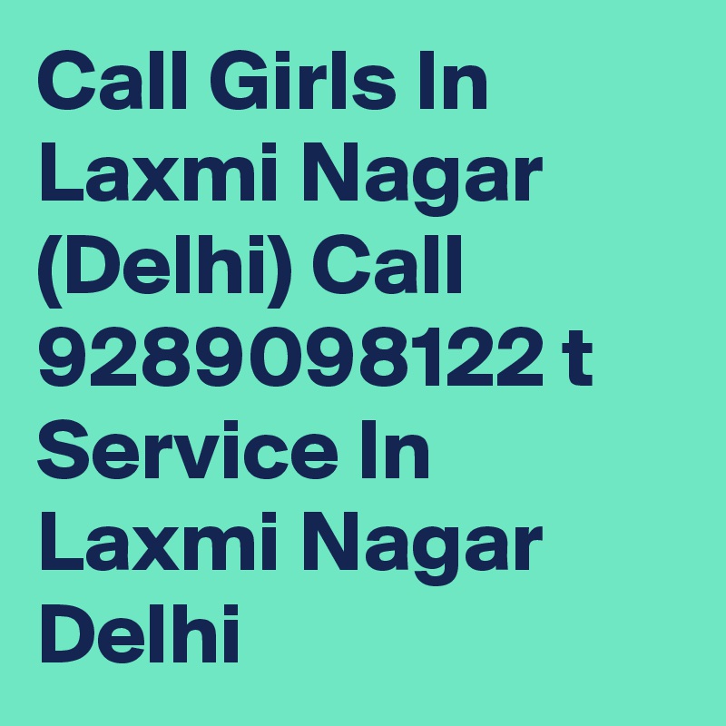 Call Girls In Laxmi Nagar (Delhi) Call 9289098122 t Service In Laxmi Nagar Delhi 