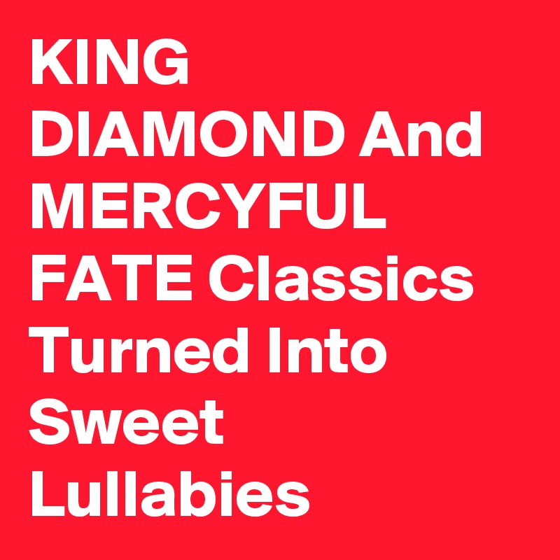 KING DIAMOND And MERCYFUL FATE Classics Turned Into Sweet Lullabies